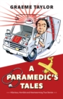 A Paramedic's Tales : Hilarious, Horrible and Heartwarming True Stories - eBook