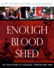 Enough Blood Shed : 101 Solutions to Violence, Terror and War - eBook