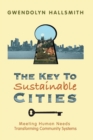 The Key to Sustainable Cities : Meeting Human Needs, Transforming Community Systems - eBook