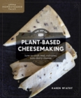 The Art of Plant-Based Cheesemaking : How to Craft Real, Cultured, Non-Dairy Cheese - eBook
