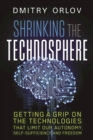 Shrinking the Technosphere : Getting a Grip on Technologies that Limit our Autonomy, Self-Sufficiency and Freedom - eBook