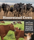Homestead Cows : The Complete Guide to Raising Healthy, Happy Cattle - eBook