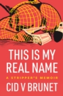 This Is My Real Name : A Stripper's Memoir - eBook
