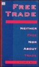 Free Trade : Neither Free Nor About Trade - Book