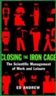 Closing the Iron Cage : The Scientific Management of Work & Leisure - Book