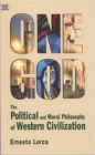 One God: The Political and Moral Philosophy of W - The Political and Moral Philosophy of Western Civilization - Book