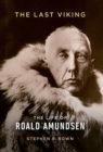 The Last Viking : The Extraordinary Life of Roald Amundsen - eBook