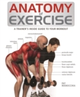 Anatomy of Exercise : A Trainer's Inside Guide to Your Workout - Book