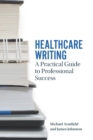 Healthcare Writing : A Practical Guide to Professional Success - Book