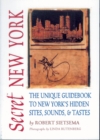 Secret New York : The Unique Guidebook to New York's Hidden Sites, Sounds, and Tastes - eBook