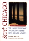 Secret Chicago : The Unique Guidebook to Chicago's Hidden Sites, Sounds, and Tastes - eBook