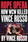 Rope Opera : How WCW Killed Vince Russo - eBook