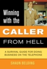 Winning With The Caller From Hell : A Survival Guide for Doing Business on the Telephone - eBook