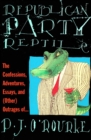 Republican Party Reptile : The Confessions, Adventures, Essays and (Other) Outrages of . . . - eBook