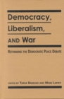 Democracy, Liberalism and War : Rethinking the Democratic Peace Debates - Book