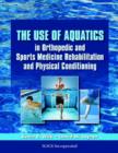 The Use of Aquatics in Orthopedic and Sports Medicine Rehabilitation and Physical Conditioning - Book