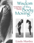 Wisdom of the Body Moving : An Introduction to Body-Mind Centering - Book