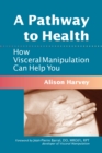 A Pathway to Health : How Visceral Manipulation Can Help You - Book