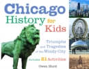 Chicago History for Kids : Triumphs and Tragedies of the Windy City Includes 21 Activities - eBook