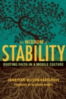 The Wisdom of Stability : Rooting Faith in a Mobile Culture - eBook