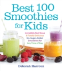 Best 100 Smoothies for Kids : Incredibly Nutritious and Totally Delicious No-Sugar-Added Smoothies for Any Time of Day - Book