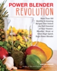 Power Blender Revolution : More Than 300 Healthy and Amazing Recipes That Unlock the Full Potential of Your Vitamix, Blendtec, Ninja, or Other High-Speed, High-Power Blender - eBook