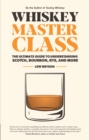 Whiskey Master Class : The Ultimate Guide to Understanding Scotch, Bourbon, Rye, and More - Book