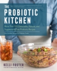 The Probiotic Kitchen : More Than 100 Delectable, Natural, and Supplement-Free Probiotic Recipes - Also Includes Recipes for Prebiotic Foods - eBook