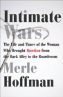 Intimate Wars : The Life and Times of the Woman Who Brought Abortion from the Back Alley to the Boardroom - eBook