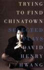 Trying to Find Chinatown : The Selected Plays of David Henry Hwang - eBook