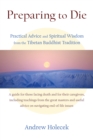 Preparing to Die : Practical Advice and Spiritual Wisdom from the Tibetan Buddhist Tradition - Book