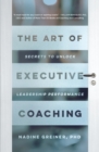 The Art of Executive Coaching : Secrets to Unlock Leadership Performance - eBook