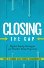 Closing the Gap : Digital Equity Strategies for Teacher Prep Programs - eBook
