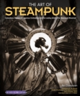 The Art of Steampunk, Revised Second Edition : Extraordinary Devices and Ingenious Contraptions from the Leading Artists of the Steampunk Movement - Book
