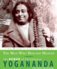 The Man Who Refused Heaven : The Humor of Paramhansa Yogananda - eBook
