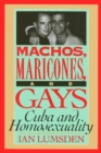 Machos Maricones & Gays : Cuba and Homosexuality - Book