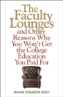 Faculty Lounges : And Other Reasons Why You Won't Get the College Education You Pay For - eBook