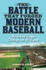 Battle that Forged Modern Baseball : The Federal League Challenge and Its Legacy - eBook