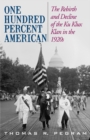 One Hundred Percent American : The Rebirth and Decline of the Ku Klux Klan in the 1920s - eBook