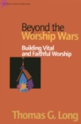 Beyond the Worship Wars : Building Vital and Faithful Worship - eBook