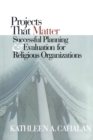 Projects That Matter : Successful Planning and Evaluation for Religious Organizations - eBook