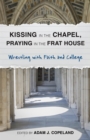 Kissing in the Chapel, Praying in the Frat House : Wrestling with Faith and College - eBook