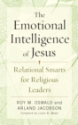 The Emotional Intelligence of Jesus : Relational Smarts for Religious Leaders - eBook