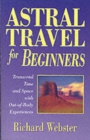 Astral Travel for Beginners : Transcend Time and Space with Out-of-body Experiences - Book