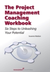 The Project Management Coaching Workbook : Six Steps to Unleashing Your Potential - eBook
