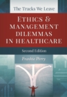 The Tracks We Leave:  Ethics and Management Dilemmas in Healthcare, Second Edition - eBook