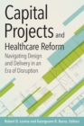 Capital Projects and Healthcare Reform: Navigating Design and Delivery in an Era of Disruption - eBook