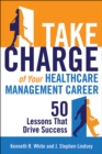 Take Charge of Your Healthcare Management Career: 50 Lessons That Drive Success - eBook