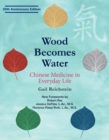 Wood Becomes Water : Chinese Medicine in Everyday Life - 20th Anniversary Edition - Book