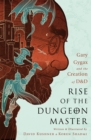 Rise of the Dungeon Master (Illustrated Edition) : Gary Gygax and the Creation of D&D - Book